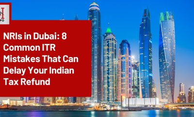 NRIs in Dubai: 8 Common ITR Mistakes That Can Delay Your Indian Tax Refund